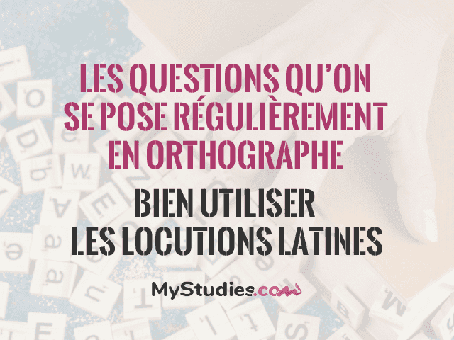 Les questions qu'on se pose régulièrement en orthographe - Bien utiliser les locutions latines 